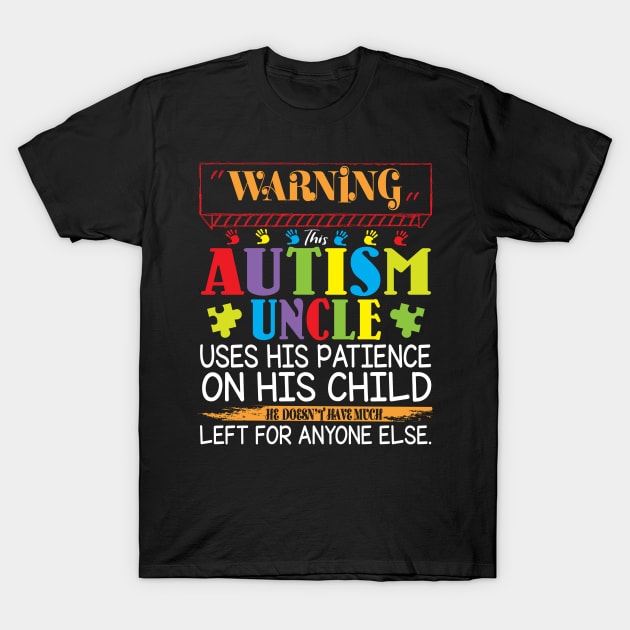 Warning This Autism Uncle Uses His Patience On His Child He Doesn't Have Much Left For Anyone Else T-Shirt by Cowan79